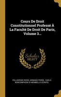 Cours De Droit Constitutionnel Profess� � La Facult� De Droit De Paris, Volume 3... 0341029041 Book Cover