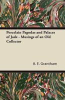 Porcelain Pagodas and Palaces of Jade: musings of an old collector 1447423550 Book Cover