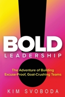 BOLD Leadership: The Adventure of Building Excuse-Proof, Goal-Crushing Teams B0GFXS1MS3 Book Cover