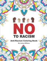 No To Racism - Anti-Racism Coloring Book: Powerful And Relaxing Adult Anti Racist Coloring Book B08B3B39CM Book Cover