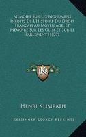 Memoire Sur Les Monumens Inedits De L'Histoire Du Droit Francais Au Moyen Age, Et Memoire Sur Les Olim Et Sur Le Parlement (1837) 1167496426 Book Cover