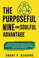 The Purposeful Nine and Soulful Advantage: Nine Inspirational Business Leaders Share Why Their Companies Became More Purposeful and How It Created Remarkable Competitive Advantage B09LGJVL89 Book Cover
