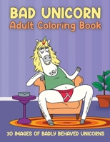 Bad Unicorn Adult Coloring Book: 30 Images of Badly Behaved Unicorns B08M26TSF2 Book Cover
