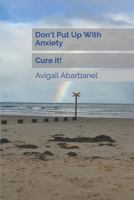 Don't Put Up With Anxiety: Cure it! 1973192705 Book Cover