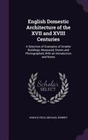 English Domestic Architecture of the XVII and XVIII Centuries: A Selection of Examples of Smaller Buildings, Measured, Drawn and Photographed, with an Introduction and Notes 1347184309 Book Cover