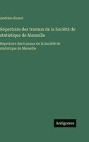 Répertoire des travaux de la Société de statistique de Marseille: Répertoire des travaux de la Société de statistique de Marseille (French Edition) 3563754101 Book Cover