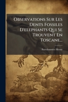 Observations Sur Les Dents Fossiles D'elephants Qui Se Trouvent En Toscane... 1271902869 Book Cover