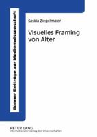 Visuelles Framing Von Alter: Eine Empirische Studie Zur Medialen Konstruktion Von Alter 3631586469 Book Cover