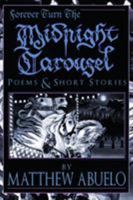 Forever Turn the Midnight Carousel: Poems and Short Stories 1632100355 Book Cover