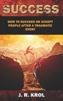 Success: How to Succeed or Accept People After a Traumatic Event 172000417X Book Cover