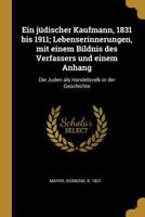 Ein j�discher Kaufmann, 1831 bis 1911; Lebenserinnerungen, mit einem Bildnis des Verfassers und einem Anhang: Die Juden als Handelsvolk in der Geschichte 0274674742 Book Cover