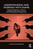 Understanding and Working with Shame: Psychotherapeutic, Cultural and Philosophical Perspectives 1032836024 Book Cover
