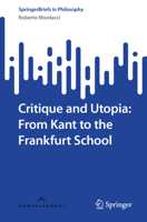 Critique and Utopia: From Kant to the Frankfurt School (SpringerBriefs in Philosophy) 3032090180 Book Cover