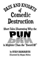 Daze and Knights of Comedic Destruction: Short Tales Illustrating Why the Pun Is Mightier Than the Sword of 1479382132 Book Cover
