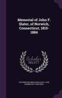 Memorial of John F. Slater, of Norwich, Connecticut, 1815-1884 1354986113 Book Cover