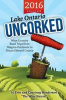 Lake Ontario Uncorked: Wine Country Road Trips from Niagara Peninsula to Prince Edward County (2017 Edition) 1544696558 Book Cover