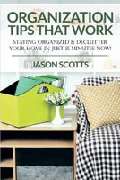 Organization Tips That Work: Staying Organized & Declutter Your Home In Just 15 Minutes Now! 1628841737 Book Cover
