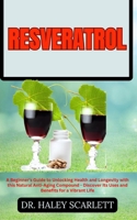 RESVERATROL: A Beginner's Guide to Unlocking Health and Longevity with this Natural Anti-Aging Compound - Discover Its Uses and Benefits for a Vibrant Life B0CNKQNMBV Book Cover