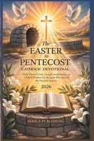 The Easter to Pentecost Catholic Devotional 2026: Daily Prayer Guide, Gospel Meditations, Church Wisdom, and Faith Practices for the Great Fifty Days of the Paschal Season B0GTM9R2N6 Book Cover
