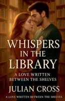 Whispers in the Library: A Love Written Between the Shelves B0G6NVLFDR Book Cover