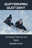 Quaternary Quotient: Dividing Time by Ice Ages B0DTC5VYL5 Book Cover
