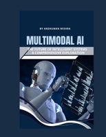 Multimodal AI: The Future of Intelligent Systems - A Comprehensive Exploration B0F87V74SS Book Cover