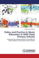 Policy and Practice in Music Education in NSW State Primary Schools: Evaluating the Implementation of the NSW K-6 Music Syllabus in Australian Primary Schools 3659420689 Book Cover