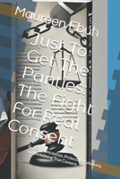 Just To Get The Panties: The Fight For Real Consent: Exposing Deception, Protecting Autonomy, and Redefining True Consent B0DV9M62V4 Book Cover