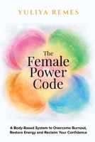 The Female Power Code: A Body-Based System to Overcome Burnout, Restore Energy and Reclaim Your Confidence (The Female Code) 1777090032 Book Cover