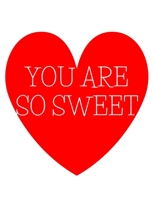 You are so sweet: Funny Romanitc Valentines Day Gifts for Him / Her ~ College-Ruled Paperback Notebook 1658827333 Book Cover