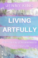 Living Artfully: Allow the Key of Awareness to Unlock Your Life 169971892X Book Cover