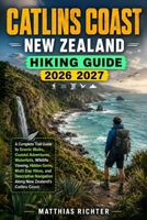 CATLINS COAST, NEW ZEALAND HIKING GUIDE 2026-2027: A Complete Trail Guide to Scenic Walks, Coastal Adventures, Waterfalls, Wildlife Viewing, Hidden ... Navigation Along New Zealand’s Catlins Coast B0HHFG165N Book Cover