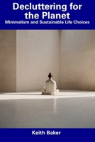 Decluttering for the Planet: Minimalism and Sustainable Life Choices B0CFCYN935 Book Cover