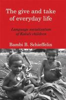 The Give And Take of Everyday Life: Language Socialization of Kaluli Children 0521386543 Book Cover