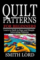 QUILT PATTERNS FOR BEGINNERS: Learn to Quilt in Easy and Simple Innovating Patterns B08XXZN8ZL Book Cover