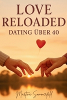 Love Reloaded – Dating über 40: Realistische Tipps, echte Geschichten und schonungslose Wahrheiten über Online-Dating, Beziehungen und Liebe ab 40 (German Edition) B0FKNGJBLX Book Cover