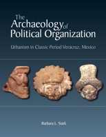 The Archaeology of Political Organization: Urbanism in Classic Period Veracruz, Mexico 195044614X Book Cover