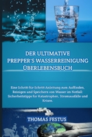 DER ULTIMATIVE PREPPER'S WASSERREINIGUNG ÜBERLEBENSBUCH: Eine Schritt-für-Schritt-Anleitung zum Auffinden, Reinigen und Speichern von Wasser im ... Katastrophen, Stromaus... (German Edition) B0CTH1Z8R3 Book Cover