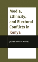 Media, Ethnicity, and Electoral Conflicts in Kenya 1793612358 Book Cover