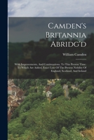 Camden's Britannia Abridg'd: With Improvements, And Continuations, To This Present Time. To Which Are Added, Exact Lists Of The Present Nobility Of England, Scotland, And Ireland: ... 1015899153 Book Cover