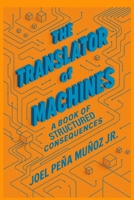 The Translator of Machines: A Book of Structured Consequences B0GF4J2RK5 Book Cover