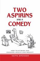 Two Aspirins And a Comedy: How Television Can Enhance Health And Society 1594511551 Book Cover
