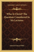 Who Is Christ? the Question Considered in 6 Lectures 0548324352 Book Cover