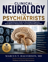 CLINICAL NEUROLOGY FOR PSYCHIATRISTS: A Comprehensive Guide to Neurological Diagnosis, Brain-Behavior Relationships, and Integrated Management B0HC4RZ757 Book Cover