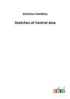 Sketches of Central Asia Additional Chapters on My Travels, Adventures and on the Ethnology of Central Asia (Russia Observed, Ser., No. 1) 1104467844 Book Cover