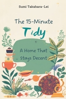 The 15-Minute Tidy: A Home That Stays Decent: Daily micro-routines to stop mess from taking over 9377781892 Book Cover