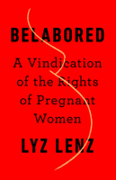 Belabored: A Vindication of the Rights of Pregnant Women 1541762835 Book Cover