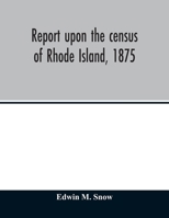 Report upon the census of Rhode Island, 1875; with the statistics of the population, agriculture, fisheries and shore farms, and manufactures of the state 935401268X Book Cover