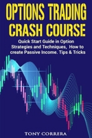 Options Trading Crash Course: Quick Start Guide in Option, Strategies and Techniques, how to create Passive Income. Tips & Tricks. 180123910X Book Cover