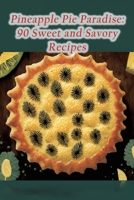 Pineapple Pie Paradise: 90 Sweet and Savory Recipes B0C9S85174 Book Cover